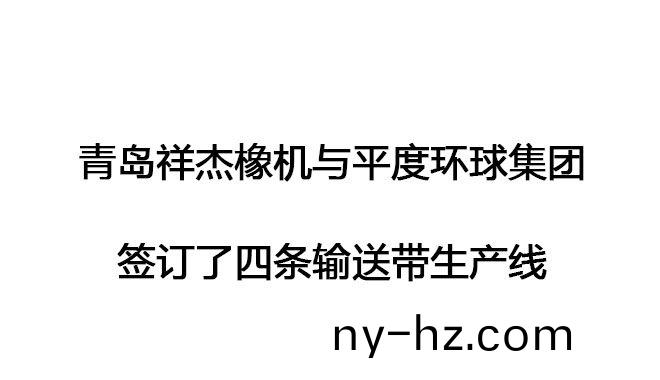 青(qing)島(dao)祥傑橡機(ji)與(yu)平度環(huán)毬(qiu)集糰(tuan)籤訂(ding)了(le)四(si)條(tiao)輸送帶生産線(xian)